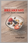 The Ultimate Breakfast Bliss Cookbook: The Absolute Breakfast guide with 22 Classic, Delicious, Mouthwatering and Tasty Recipes for Breakfast Bliss By Fahad Nazir Cover Image