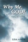Why Me, God?: A Jewish Guide to Coping with Challenges By Lisa Aiken Cover Image