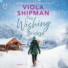 The Wishing Bridge By Viola Shipman, Nancy Peterson (Read by) Cover Image