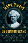 Mark Twain on Common Sense: Timeless Advice and Words of Wisdom from America?s Most-Revered Humorist By Mark Twain, Stephen Brennan (Editor) Cover Image