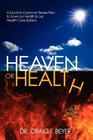 Heaven or Health?: A Doctor's Common Sense Plan to Save our Health & our Health Care System By Craig F. Beyer Cover Image