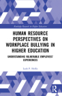 Human Resource Perspectives on Workplace Bullying in Higher Education: Understanding Vulnerable Employees' Experiences (Routledge Research in Higher Education) By Leah P. Hollis, David C. Yamada (Foreword by) Cover Image
