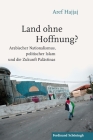 Land Ohne Hoffnung?: Arabischer Nationalismus, Politischer Islam Und Die Zukunft Palästinas Cover Image