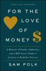 For the Love of Money: A Memoir of Family, Addiction, and a Wall Street Trader's Journey to Redefine Success Cover Image