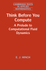 Think Before You Compute: A Prelude to Computational Fluid Dynamics (Cambridge Texts in Applied Mathematics #61) By E. J. Hinch Cover Image