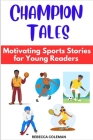 Champion Tales: Motivating Sports Stories for Young Readers By Rebecca Coleman Cover Image