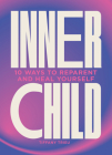 Inner Child: 10 Ways to Reparent and Heal Yourself By Tiffany Trieu Cover Image