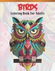 Birds Coloring Book For Adults: Bird Lovers Coloring Book with 45 Gorgeous Peacocks, Hummingbirds, Parrots, Flamingos, Robins, Eagles, Owls Bird Desig By A. Design Creation Cover Image