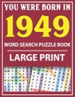 Large Print Word Search Puzzle Book: You Were Born In 1949: Word Search Large Print Puzzle Book for Adults Word Search For Adults Large Print By Q. E. Fairaliya Publishing Cover Image