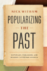 Popularizing the Past: Historians, Publishers, and Readers in Postwar America By Nick Witham Cover Image
