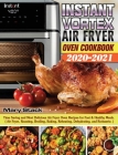 Instant Vortex Air Fryer Oven Cookbook 2020-2021: Time Saving and Most Delicious Air Fryer Oven Recipes for Fast & Healthy Meals. ( Air Fryer, Roastin By Mary Stack Cover Image