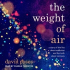 The Weight of Air: A Story of the Lies about Addiction and the Truth about Recovery By David Poses, Charlie Thurston (Read by) Cover Image