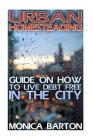 Urban Homesteading: Guide On How To Live Debt Free In The City By Monica Barton Cover Image