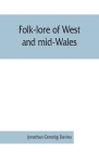 Folk-lore of West and mid-Wales By Jonathan Ceredig Davies Cover Image