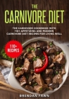 The Carnivore Diet: The Carnivore Cookbook with 110+ Appetizing and Modern Carnivore Diet Recipes for Living Well By Brendan Fawn Cover Image