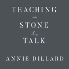 Teaching a Stone to Talk Lib/E: Expeditions and Encounters By Annie Dillard, Randye Kaye (Read by) Cover Image