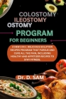 Colostomy ileostomy ostomy program for beginners: A new 3 in 1 delicious solution recipes program that pursue and cure all the pain, including healthy By D. Sam Cover Image
