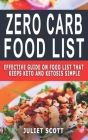 Zero Carb Food List: Effective Guide On Food List That Keeps Keto And Ketosis Simple By Juliet Scott Cover Image