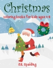 Christmas Coloring Books For Kids Ages 4-8: Fun Children's Christmas Gift or Present for Toddlers & Kids Color with Santa Claus, Reindeer, Snowmen & M By J. K. Spalding Cover Image