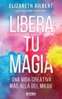 Libera tu magia / Big Magic By Elizabeth Gilbert Cover Image