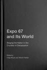 Expo 67 and Its World: Staging the Nation in the Crucible of Globalization By Craig Moyes (Editor), Steven Palmer (Editor) Cover Image