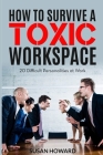 How to Survive a Toxic Workspace: 20 Difficult Personalities at Work Cover Image