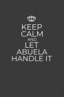 Keep Calm And Let Abuela Handle It: 6 x 9 Notebook for a Beloved Grandparent Cover Image