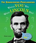 The Emancipation Proclamation: Would You Do What Lincoln Did? (What Would You Do?) By Elaine Landau Cover Image