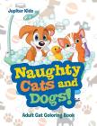 Naughty Cats and Dogs!: Adult Cat Coloring Book Cover Image