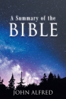 A Summary of the Bible By John Alfred Cover Image