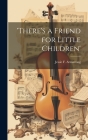 'there's a Friend for Little Children' By Jessie F. Armstrong Cover Image