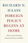 Foreign Policy Begins at Home: The Case for Putting America's House in Order By Richard N. Haass Cover Image