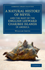 A Natural History of Nevis, and the Rest of the English Leeward Charibee Islands in America: With Many Other Observations on Nature and Art (Cambridge Library Collection - North American History) By William Smith Cover Image