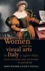 Women and the Visual Arts in Italy c. 1400-1650: Luxury and Leisure, Duty and Devotion: A Sourcebook Cover Image