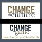 Change the Culture, Change the Game: The Breakthrough Strategy for Energizing Your Organization and Creating Accountability for Results By Roger Connors, Tom Smith, Lloyd James (Read by) Cover Image