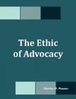 The Ethic of Advocacy By Charles M. Masner Cover Image