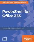 PowerShell for Office 365: Automate Office 365 administrative tasks By Martin Machado, Prashant G. Bhoyar Cover Image
