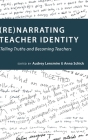 (Re)narrating Teacher Identity; Telling Truths and Becoming Teachers (Social Justice Across Contexts in Education #6) By Audrey Lensmire (Editor), Anna Schick (Editor) Cover Image