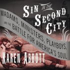 Sin in the Second City Lib/E: Madams, Ministers, Playboys, and the Battle for America's Soul By Karen Abbott, Joyce Bean (Read by) Cover Image