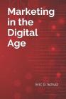 Marketing in the Digital Age By Eric D. Schulz Cover Image