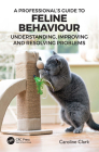A Professional's Guide to Feline Behaviour: Understanding, Improving and Resolving Problems By Caroline Clark Cover Image