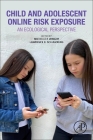 Child and Adolescent Online Risk Exposure: An Ecological Perspective By Michelle F. Wright (Editor), Lawrence B. Schiamberg (Editor) Cover Image