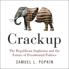 Crackup Lib/E: The Republican Implosion and the Future of Presidential Politics By Samuel L. Popkin, John Pruden (Read by) Cover Image