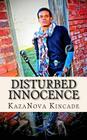 Disturbed Innocence: A heart wrenching look at Friends, Family, God & Self By Kazanova Kincade Cover Image