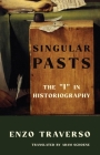 Singular Pasts: The I in Historiography By Enzo Traverso, Adam Schoene (Translator) Cover Image
