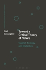 Toward a Critical Theory of Nature: Capital, Ecology, and Dialectics By Carl Cassegård Cover Image