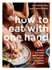 How to Eat with One Hand: Recipes and Other Nourishment for New and Expectant Parents By Christine Flynn, Emma Knight Cover Image