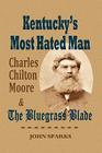 Kentucky's Most Hated Man: Charles Chilton Moore and the Bluegrass Blade Cover Image