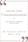 Uplevel Your Communication: Evolve Your Presence and Speech to Change Everything By Miluna Fausch Hhcp Phd Cover Image