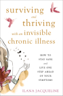 Surviving and Thriving with an Invisible Chronic Illness: How to Stay Sane and Live One Step Ahead of Your Symptoms By Ilana Jacqueline Cover Image